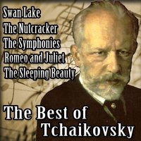 The Best of Tchaikovsky: The Symphonies, Swan Lake, The Nutcracker, Romeo and Juliet & The Sleeping Beauty